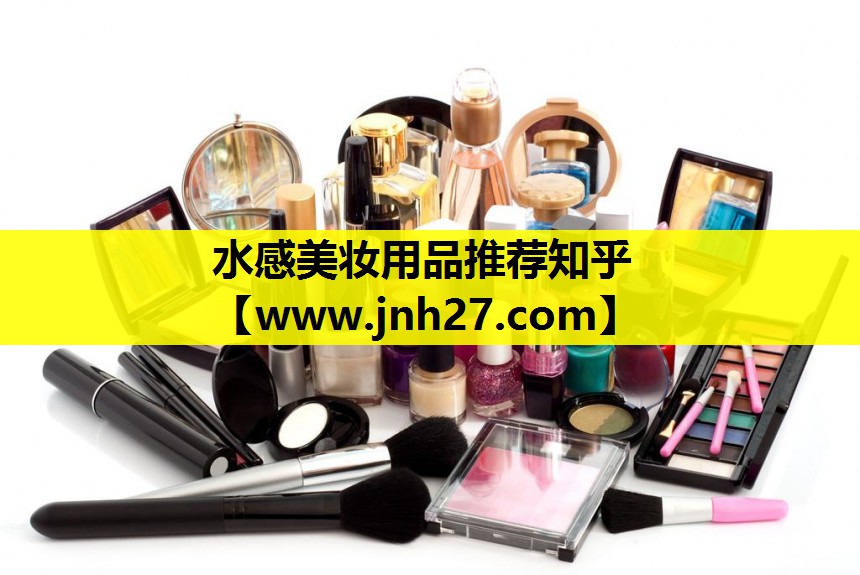 水感美妆用品推荐知乎